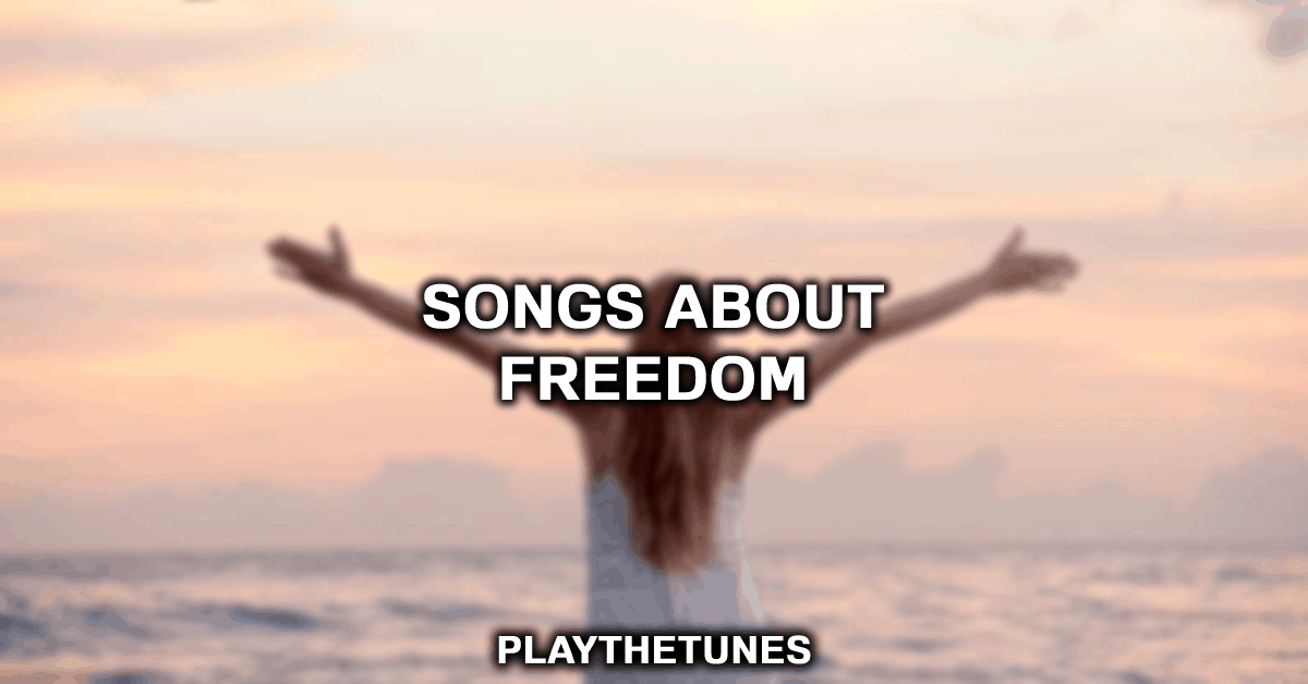 20 Best Songs About Freedom PlayTheTunes