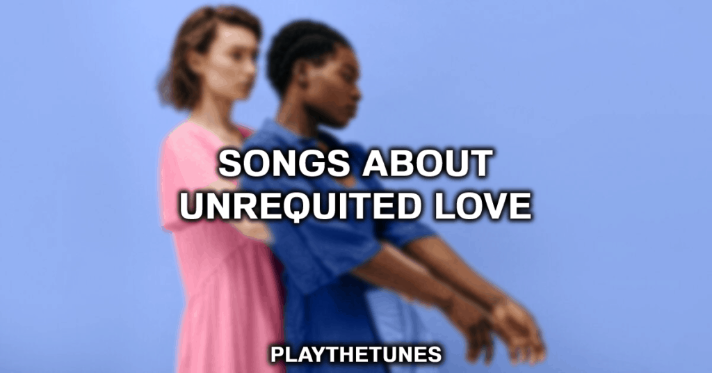 20-beautiful-songs-about-unrequited-love-playthetunes