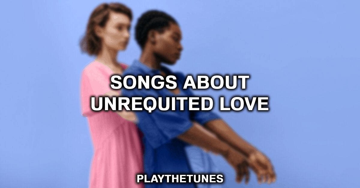 klif mechanisme Zachte voeten 20 Beautiful Songs About Unrequited Love | PlayTheTunes