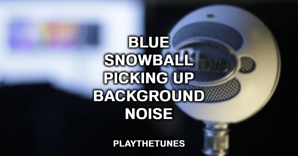 blue snowball picking up background noise