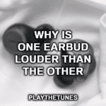 why is one earbud louder than the other