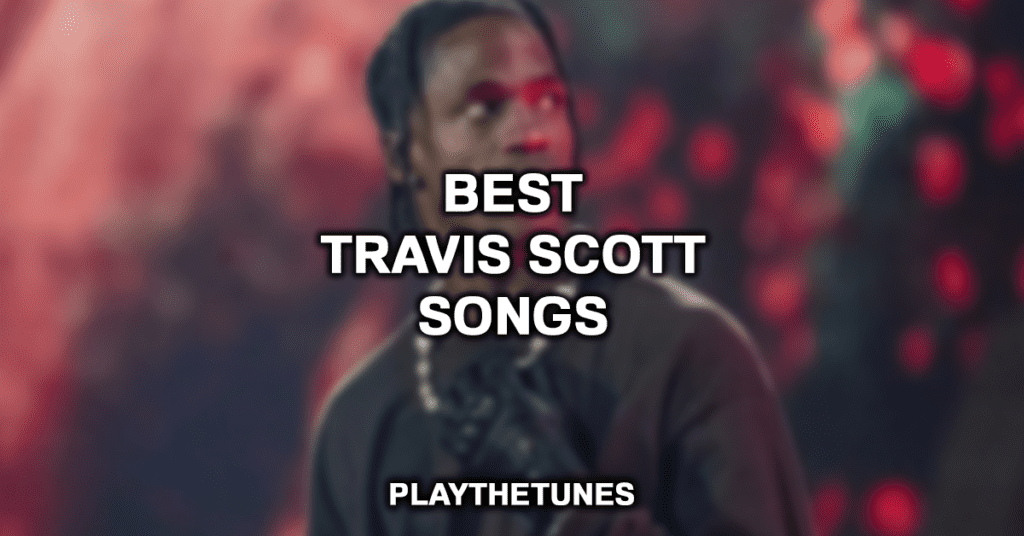 Best Travis Scott Songs