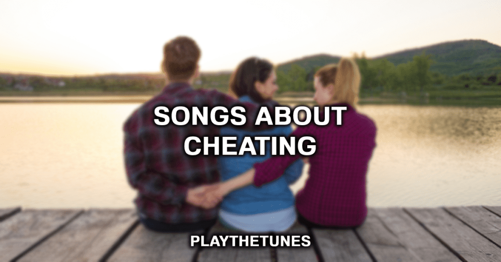 25 Songs About Cheating To Cry Too PlayTheTunes