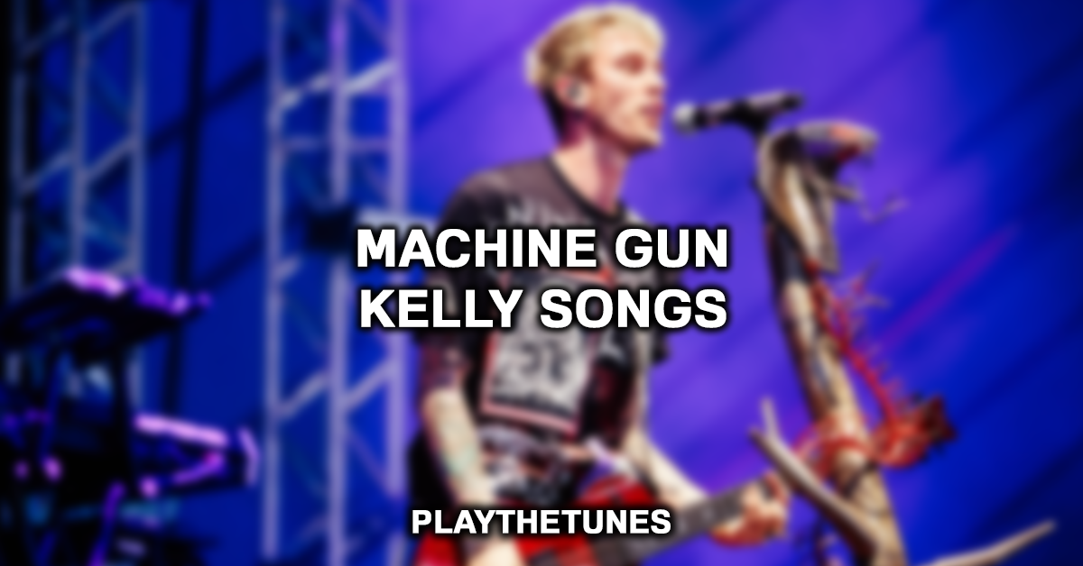 Machine Gun Kelly Songs