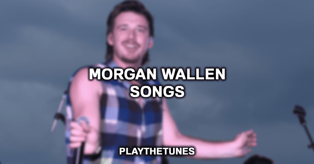 Morgan Wallen Songs