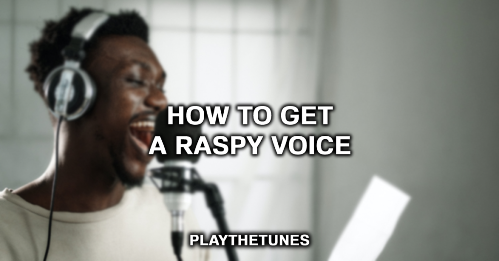How to get a raspy voice