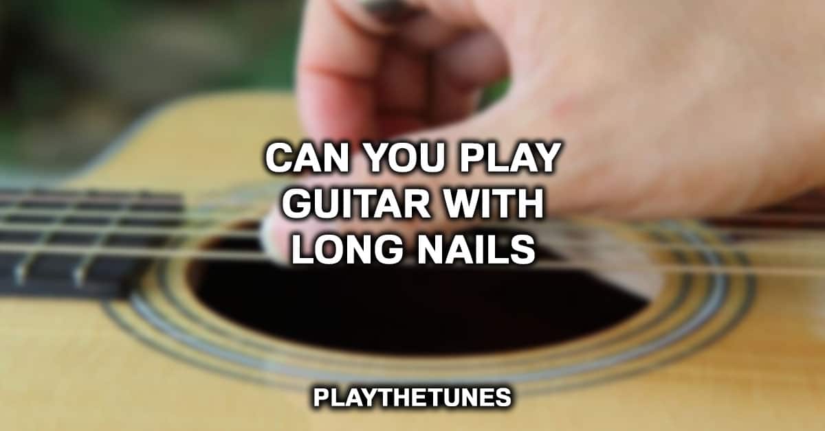 Can You Play Guitar With Long Nails