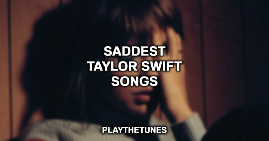 16 Saddest Taylor Swift Songs That Will Break Your Heart - Luv68