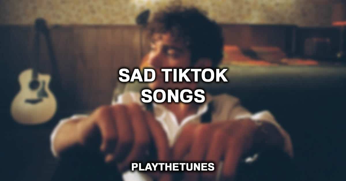 Sad TikTok Songs